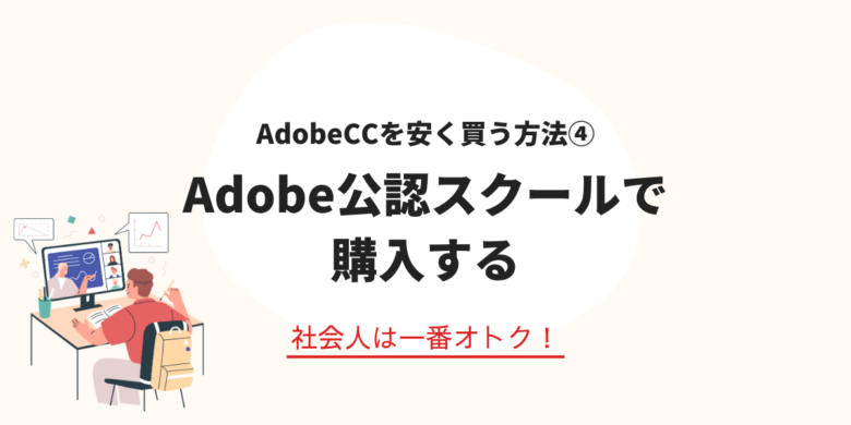 Adobeを安く買う方法⑤
Adobe公認スクールで購入する(社会人は一番オトク)
